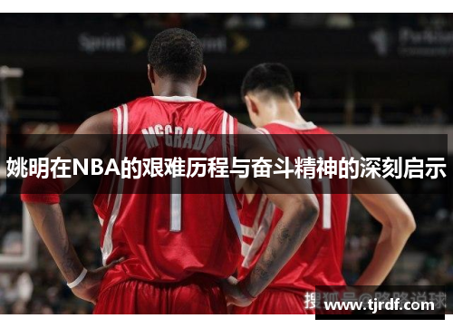 姚明在NBA的艰难历程与奋斗精神的深刻启示