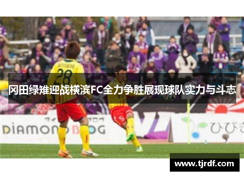 冈田绿雉迎战横滨FC全力争胜展现球队实力与斗志