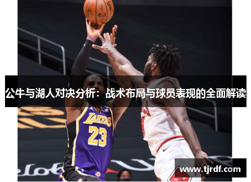 公牛与湖人对决分析：战术布局与球员表现的全面解读